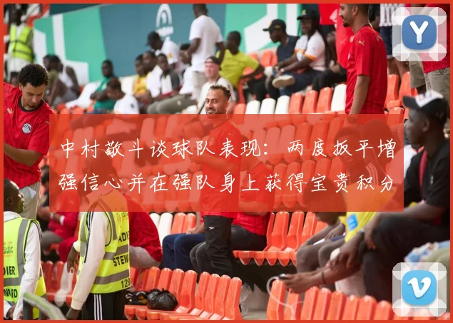 中村敬斗谈球队表现：两度扳平增强信心并在强队身上获得宝贵积分